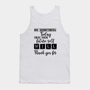 Do something today that your future self will thank you for Tank Top